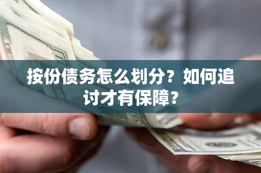 武汉按份债务怎么划分？如何追讨才有保障？