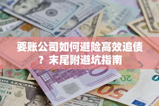 武汉要账公司如何避险高效追债？末尾附避坑指南