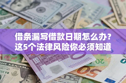 武汉借条漏写借款日期怎么办？这5个法律风险你必须知道