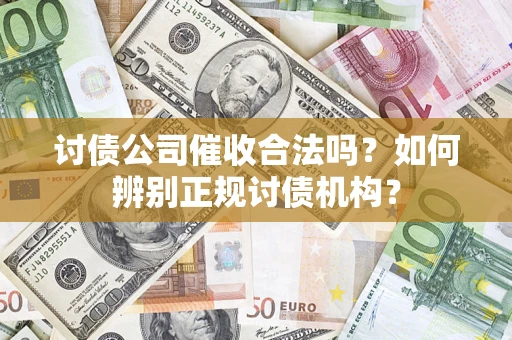 武汉讨债公司催收合法吗？如何辨别正规讨债机构？