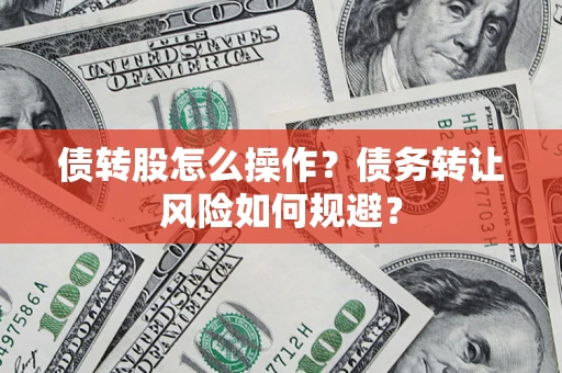 武汉债转股怎么操作？债务转让风险如何规避？
