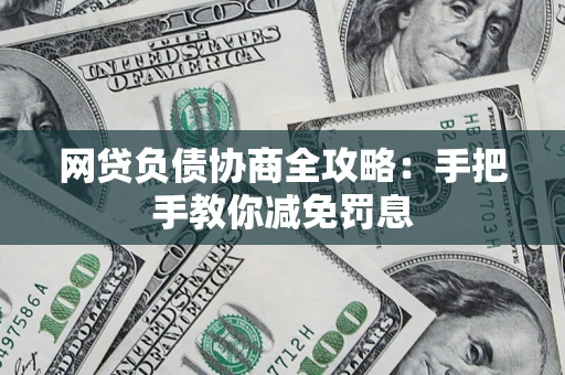 武汉网贷负债协商全攻略：手把手教你减免罚息