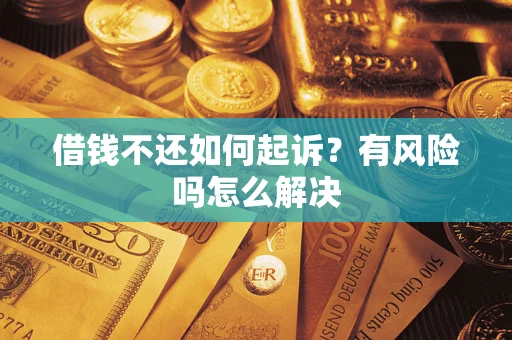 武汉借钱不还如何起诉？有风险吗怎么解决