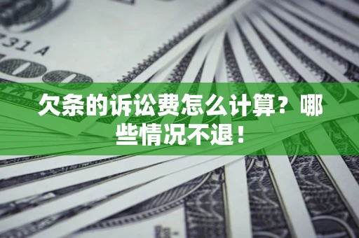 武汉欠条的诉讼费怎么计算?哪些情况不退! 武汉欠条的诉讼费怎么计算?哪些情况不退!