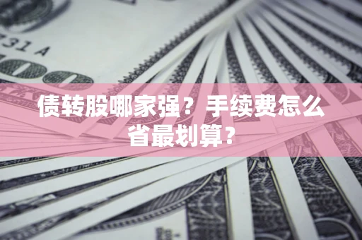 武汉债转股哪家强？手续费怎么省最划算？