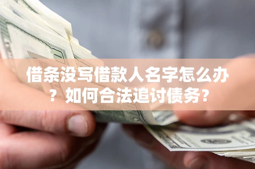 武汉借条没写借款人名字怎么办？如何合法追讨债务？
