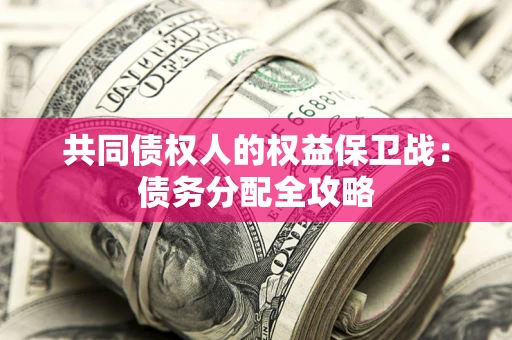 武汉共同债权人的权益保卫战：债务分配全攻略