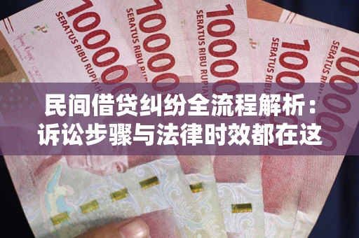 武汉民间借贷纠纷全流程解析：诉讼步骤与法律时效都在这儿了