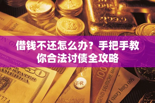 武汉借钱不还怎么办？手把手教你合法讨债全攻略