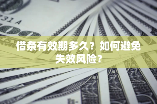 武汉借条有效期多久？如何避免失效风险？
