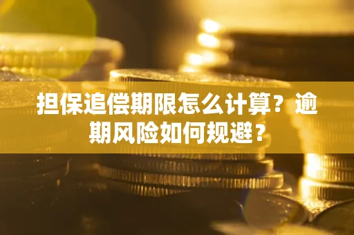 武汉担保追偿期限怎么计算？逾期风险如何规避？