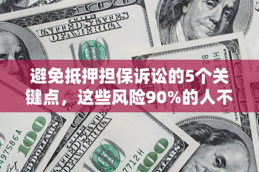 武汉避免抵押担保诉讼的5个关键点，这些风险90%的人不知道！