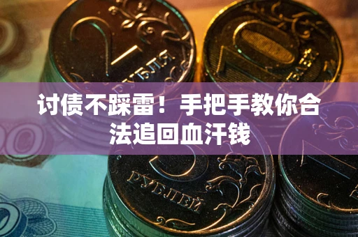 武汉讨债不踩雷！手把手教你合法追回血汗钱