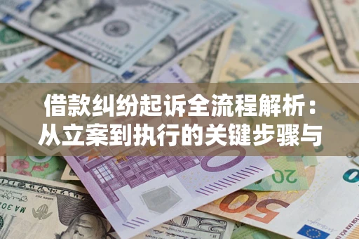 武汉借款纠纷起诉全流程解析：从立案到执行的关键步骤与防败诉指南