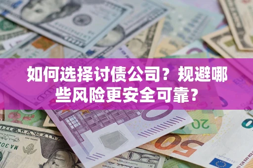 武汉如何选择讨债公司？规避哪些风险更安全可靠？