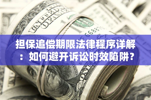 武汉担保追偿期限法律程序详解：如何避开诉讼时效陷阱？