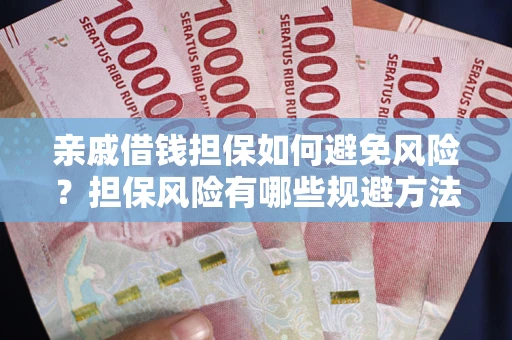 武汉亲戚借钱担保如何避免风险？担保风险有哪些规避方法？