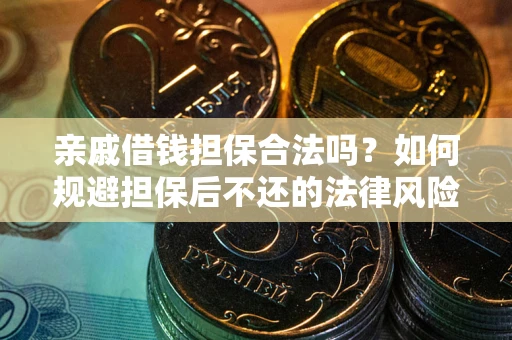 武汉亲戚借钱担保合法吗？如何规避担保后不还的法律风险？
