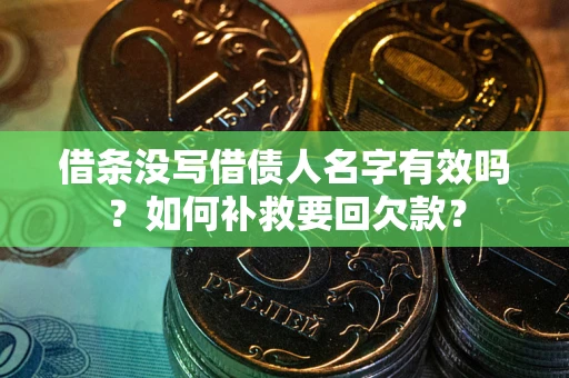 武汉借条没写借债人名字有效吗？如何补救要回欠款？