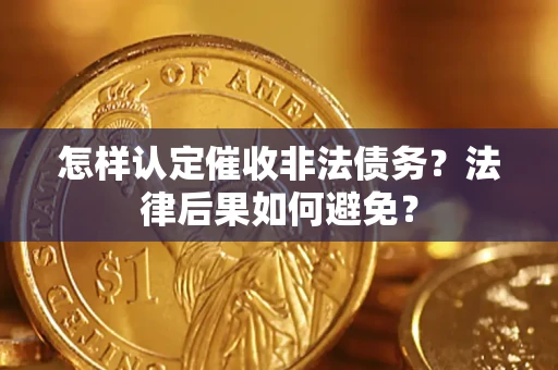 武汉怎样认定催收非法债务？法律后果如何避免？