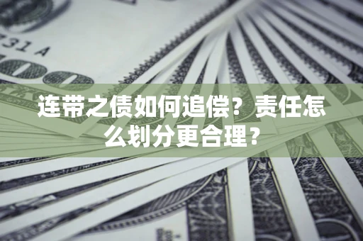 武汉连带之债如何追偿？责任怎么划分更合理？
