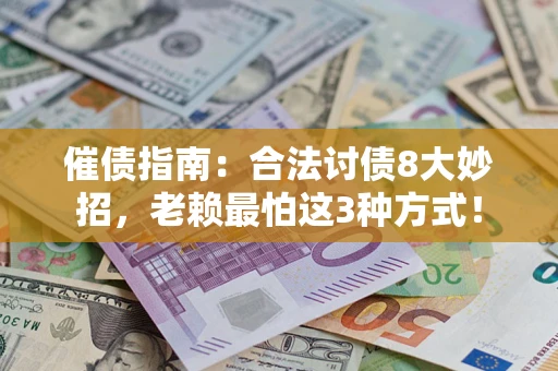 武汉催债指南：合法讨债8大妙招，老赖最怕这3种方式！