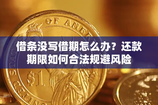 武汉借条没写借期怎么办？还款期限如何合法规避风险
