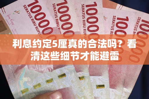 武汉利息约定5厘真的合法吗？看清这些细节才能避雷