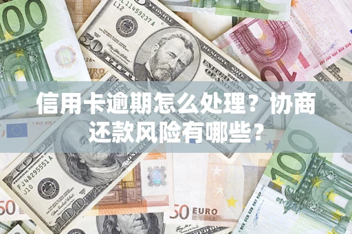 武汉信用卡逾期怎么处理？协商还款风险有哪些？